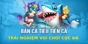 Bắn Cá Tiểu Tiên Cá Trò Chơi Đầy Đam Mê Và Thú Vị